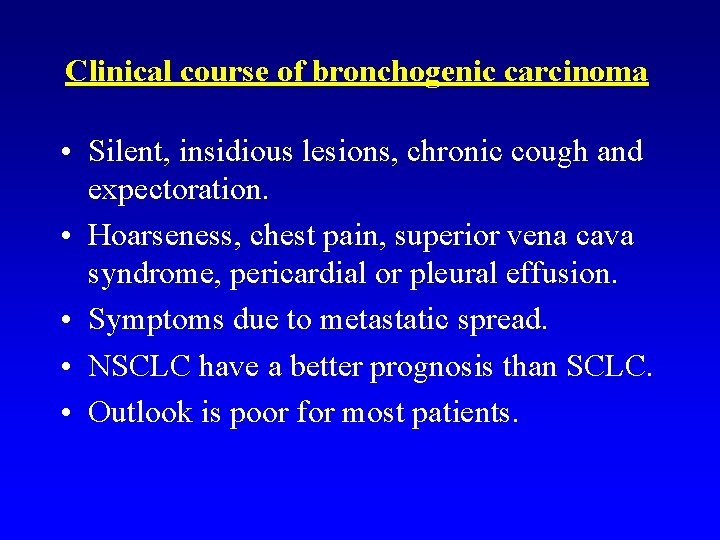 Clinical course of bronchogenic carcinoma • Silent, insidious lesions, chronic cough and expectoration. •