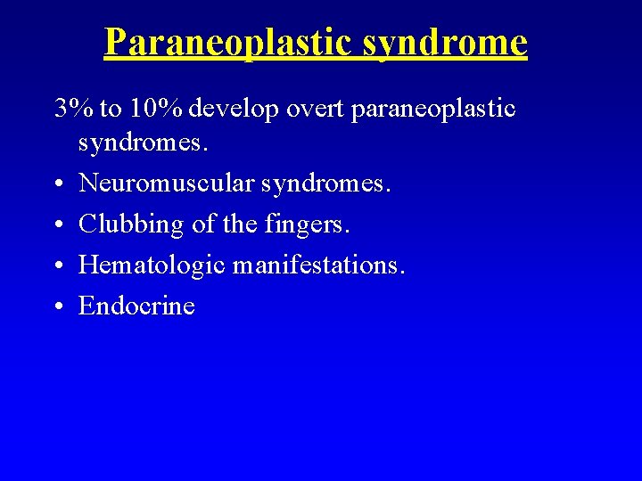 Paraneoplastic syndrome 3% to 10% develop overt paraneoplastic syndromes. • Neuromuscular syndromes. • Clubbing