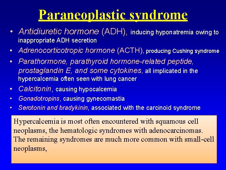 Paraneoplastic syndrome • Antidiuretic hormone (ADH), inducing hyponatremia owing to inappropriate ADH secretion •