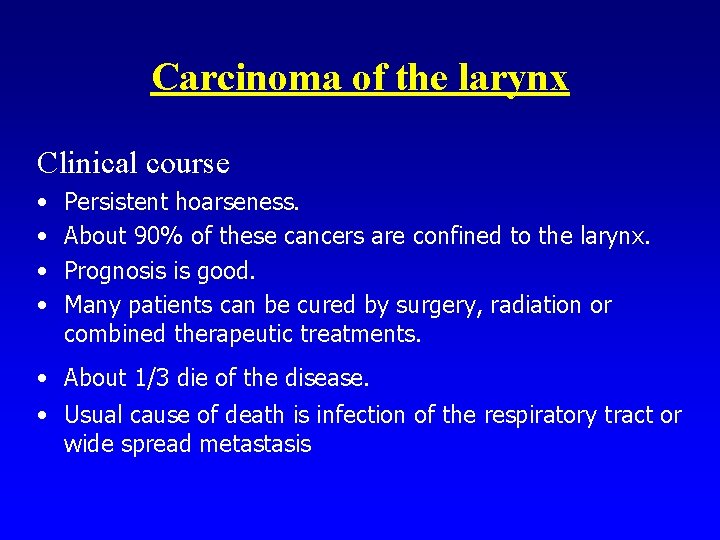 Carcinoma of the larynx Clinical course • • Persistent hoarseness. About 90% of these