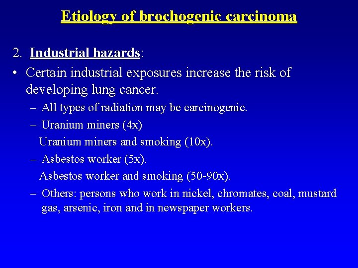 Etiology of brochogenic carcinoma 2. Industrial hazards: • Certain industrial exposures increase the risk