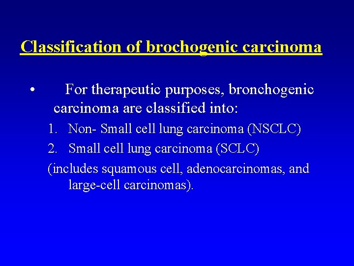 Classification of brochogenic carcinoma • For therapeutic purposes, bronchogenic carcinoma are classified into: 1.