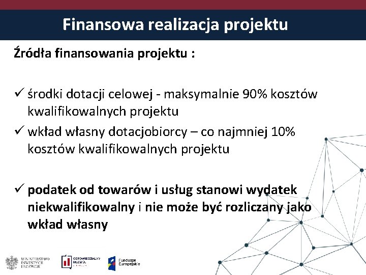 Finansowa realizacja projektu Źródła finansowania projektu : ü środki dotacji celowej - maksymalnie 90%