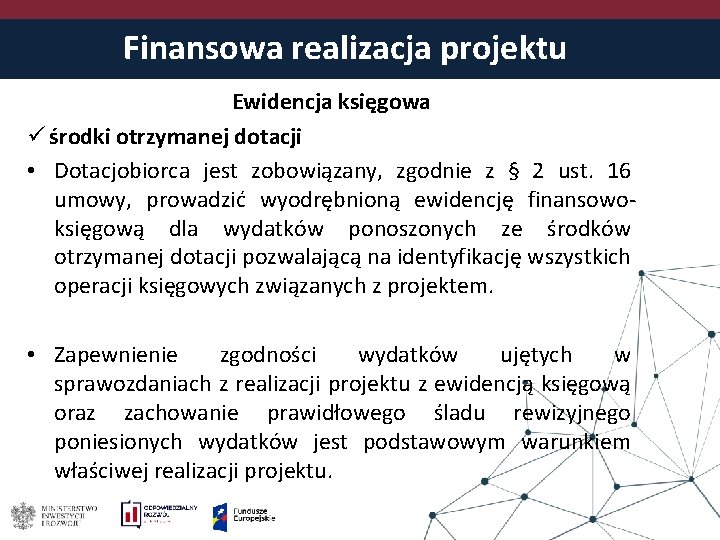 Finansowa realizacja projektu Ewidencja księgowa ü środki otrzymanej dotacji • Dotacjobiorca jest zobowiązany, zgodnie