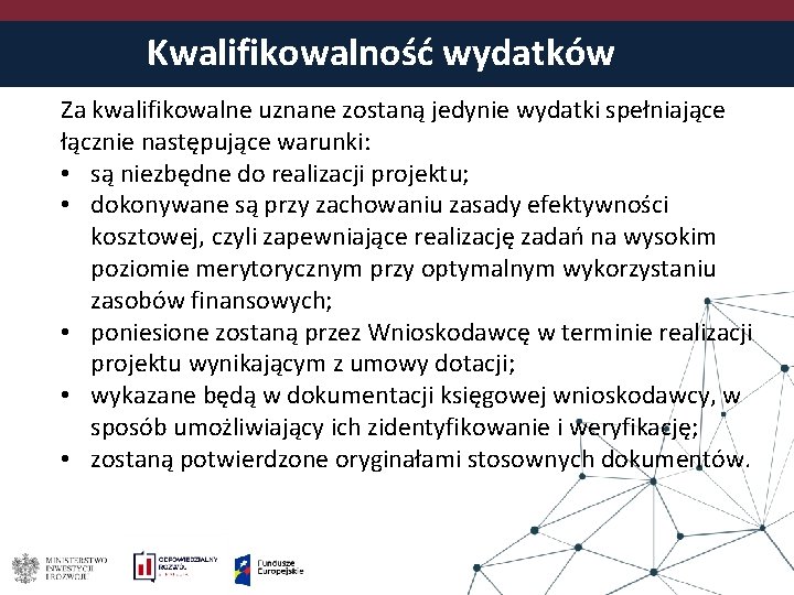 Kwalifikowalność wydatków Za kwalifikowalne uznane zostaną jedynie wydatki spełniające łącznie następujące warunki: • są