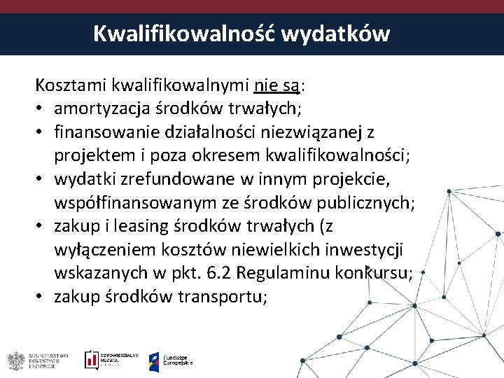 Kwalifikowalność wydatków Kosztami kwalifikowalnymi nie są: • amortyzacja środków trwałych; • finansowanie działalności niezwiązanej