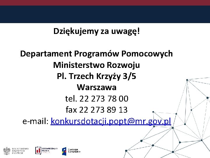 Dziękujemy za uwagę! Departament Programów Pomocowych Ministerstwo Rozwoju Pl. Trzech Krzyży 3/5 Warszawa tel.