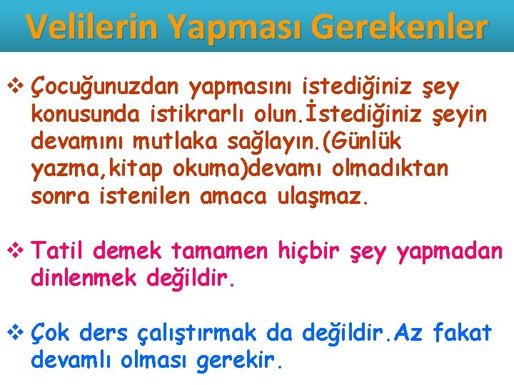 Velilerin Yapması Gerekenler v Çocuğunuzdan yapmasını istediğiniz şey konusunda istikrarlı olun. İstediğiniz şeyin devamını