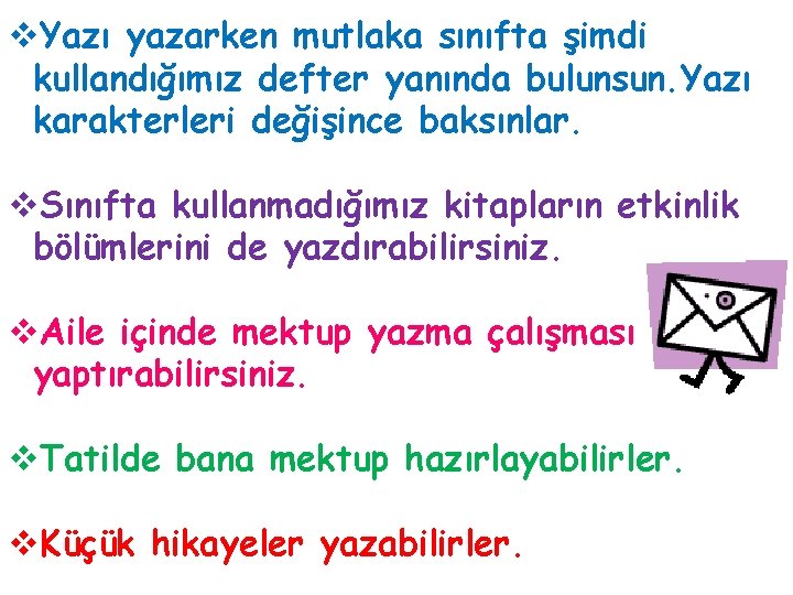 v. Yazı yazarken mutlaka sınıfta şimdi kullandığımız defter yanında bulunsun. Yazı karakterleri değişince baksınlar.