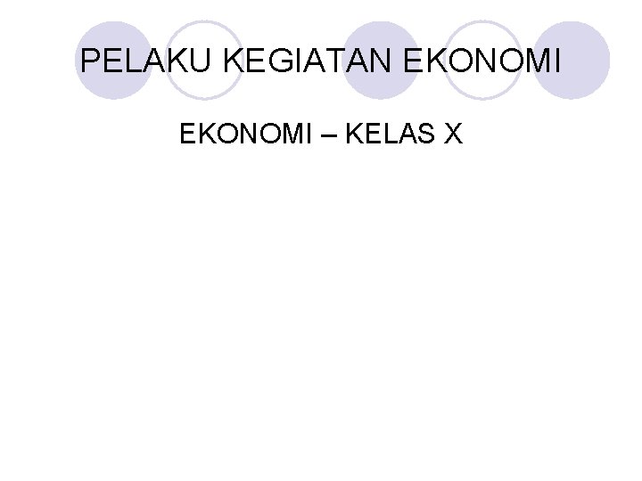 PELAKU KEGIATAN EKONOMI – KELAS X 