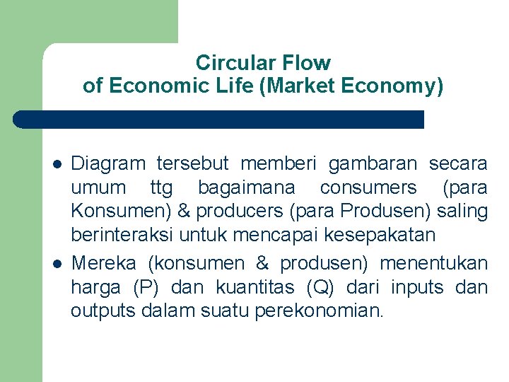 Circular Flow of Economic Life (Market Economy) l l Diagram tersebut memberi gambaran secara