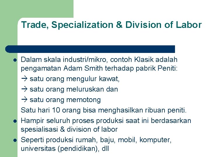 Trade, Specialization & Division of Labor l l l Dalam skala industri/mikro, contoh Klasik