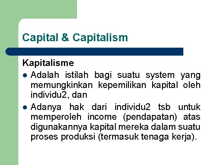 Capital & Capitalism Kapitalisme l Adalah istilah bagi suatu system yang memungkinkan kepemilikan kapital