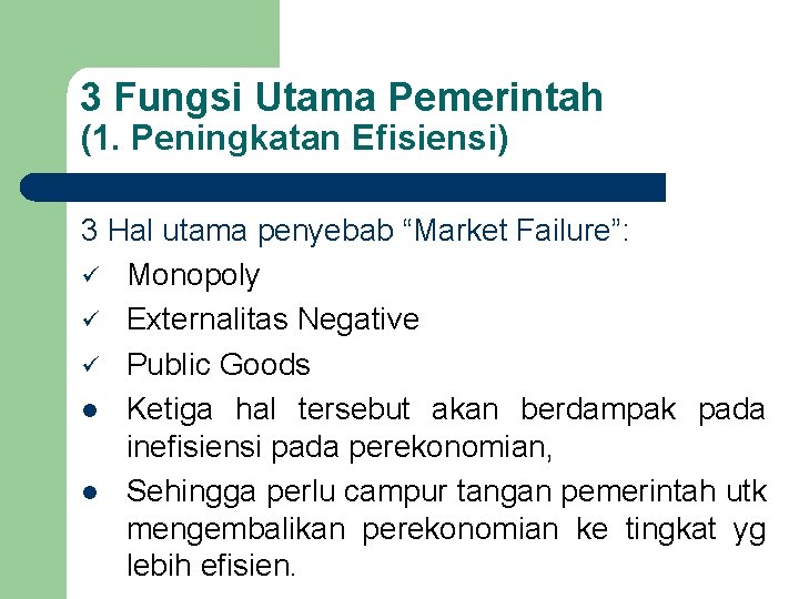 3 Fungsi Utama Pemerintah (1. Peningkatan Efisiensi) 3 Hal utama penyebab “Market Failure”: ü