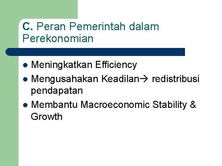 C. Peran Pemerintah dalam Perekonomian Meningkatkan Efficiency l Mengusahakan Keadilan redistribusi pendapatan l Membantu