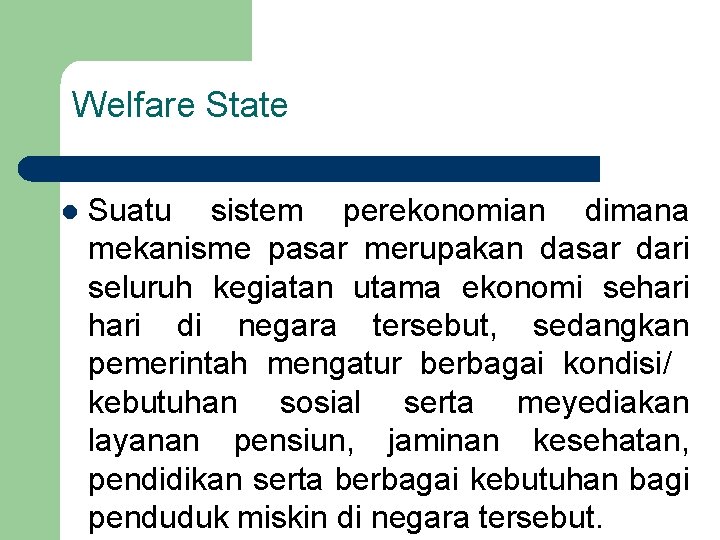 Welfare State l Suatu sistem perekonomian dimana mekanisme pasar merupakan dasar dari seluruh kegiatan