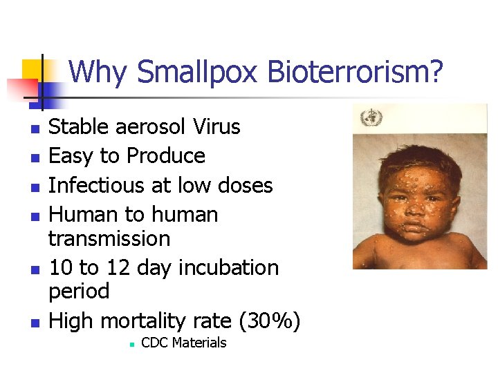 Why Smallpox Bioterrorism? n n n Stable aerosol Virus Easy to Produce Infectious at