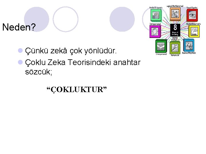 Neden? l Çünkü zekâ çok yönlüdür. l Çoklu Zeka Teorisindeki anahtar sözcük; “ÇOKLUKTUR” 