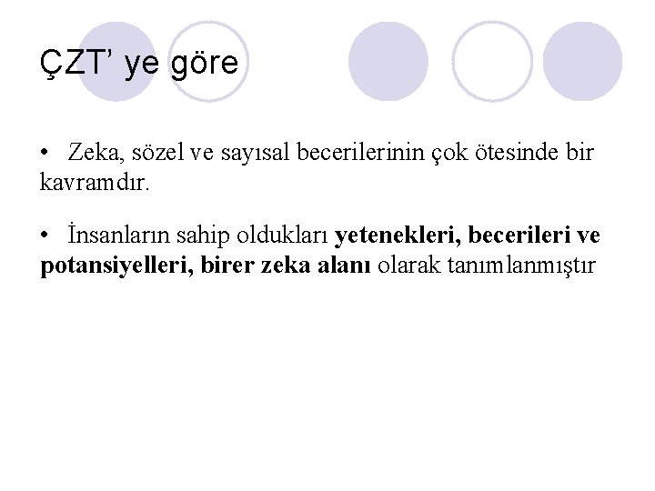 ÇZT’ ye göre • Zeka, sözel ve sayısal becerilerinin çok ötesinde bir kavramdır. •