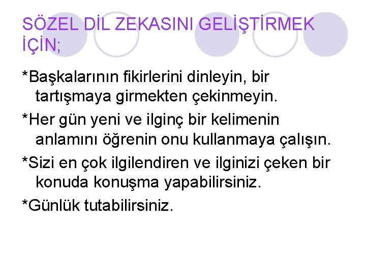 SÖZEL DİL ZEKASINI GELİŞTİRMEK İÇİN; *Başkalarının fikirlerini dinleyin, bir tartışmaya girmekten çekinmeyin. *Her gün