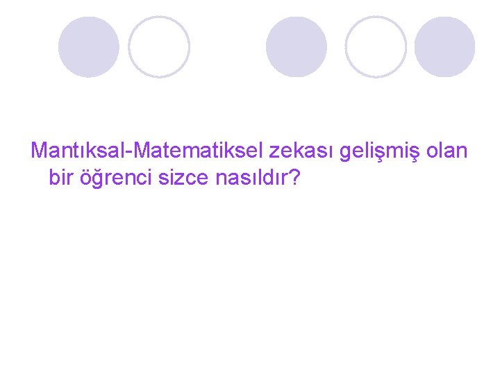 Mantıksal-Matematiksel zekası gelişmiş olan bir öğrenci sizce nasıldır? 