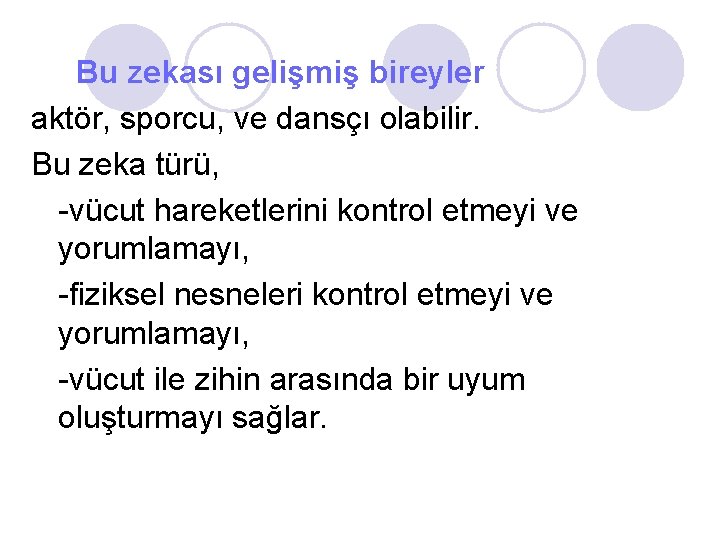 Bu zekası gelişmiş bireyler aktör, sporcu, ve dansçı olabilir. Bu zeka türü, -vücut hareketlerini