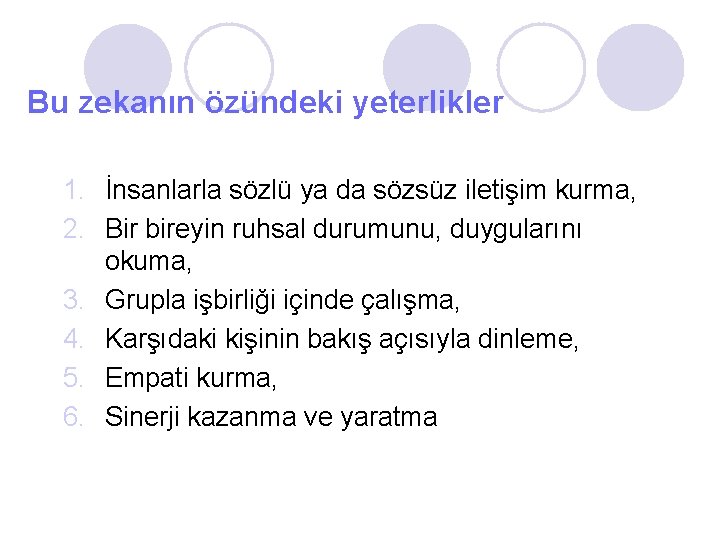 Bu zekanın özündeki yeterlikler 1. İnsanlarla sözlü ya da sözsüz iletişim kurma, 2. Bir