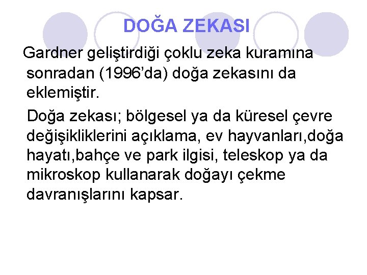 DOĞA ZEKASI Gardner geliştirdiği çoklu zeka kuramına sonradan (1996’da) doğa zekasını da eklemiştir. Doğa