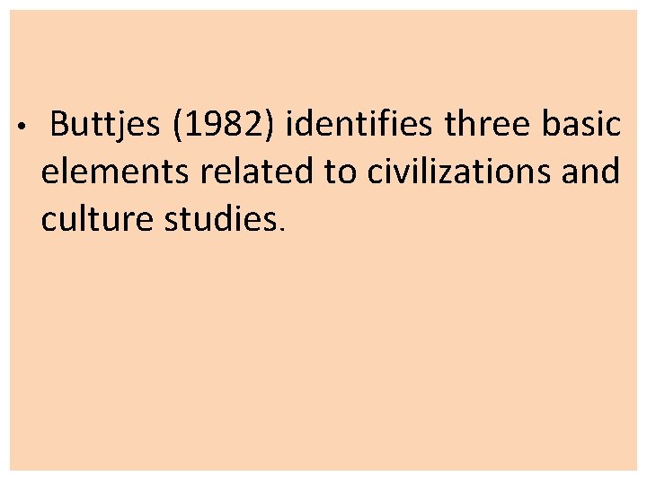  • Buttjes (1982) identifies three basic elements related to civilizations and culture studies.