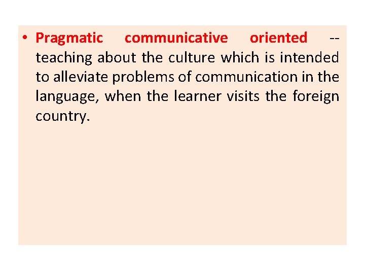  • Pragmatic communicative oriented -teaching about the culture which is intended to alleviate