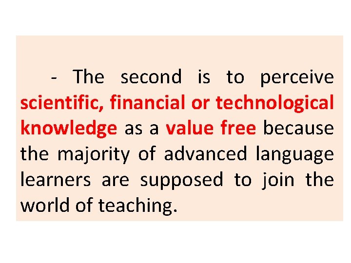 - The second is to perceive scientific, financial or technological knowledge as a value