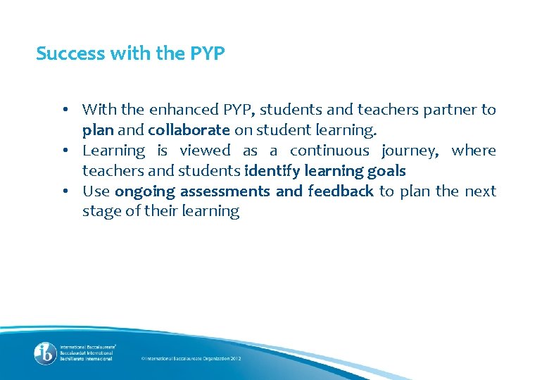 Success with the PYP • With the enhanced PYP, students and teachers partner to