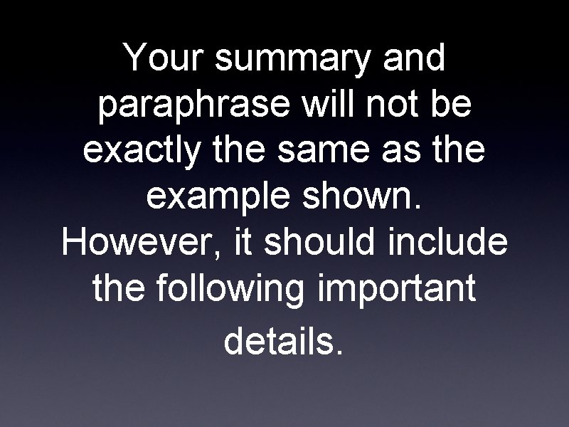 Your summary and paraphrase will not be exactly the same as the example shown.