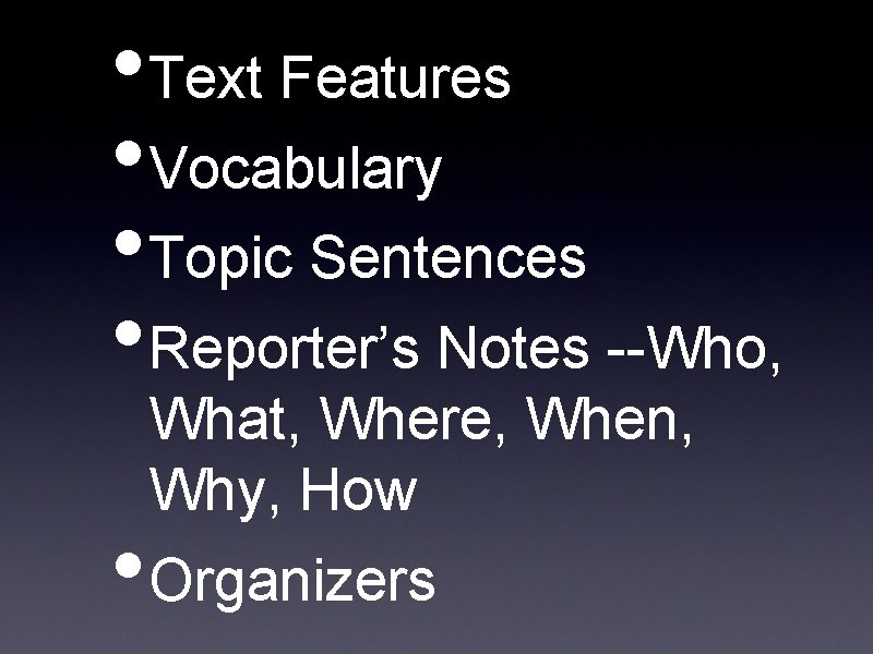  • Text Features • Vocabulary • Topic Sentences • Reporter’s Notes --Who, What,