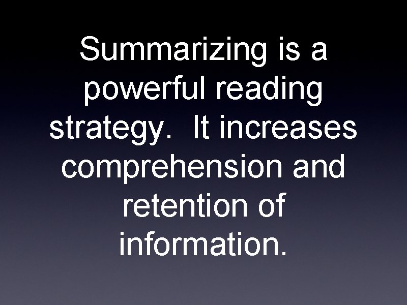 Summarizing is a powerful reading strategy. It increases comprehension and retention of information. 