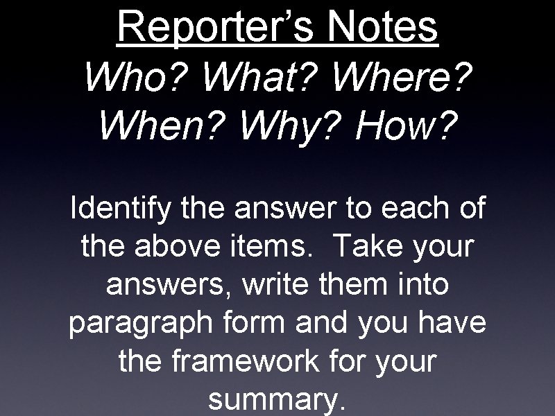Reporter’s Notes Who? What? Where? When? Why? How? Identify the answer to each of