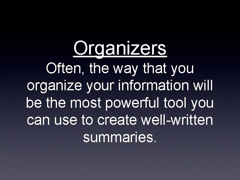 Organizers Often, the way that you organize your information will be the most powerful