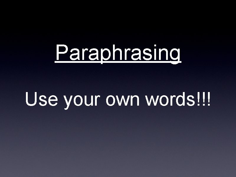 Paraphrasing Use your own words!!! 