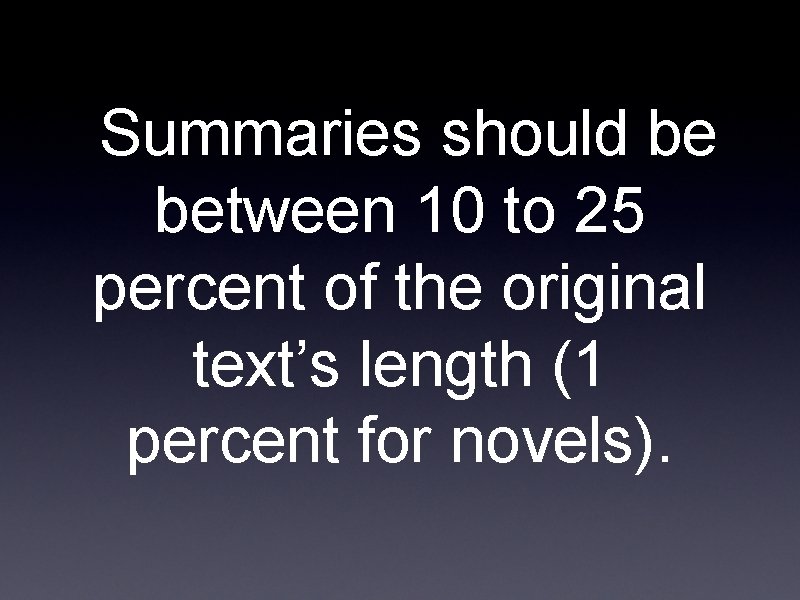 Summaries should be between 10 to 25 percent of the original text’s length (1