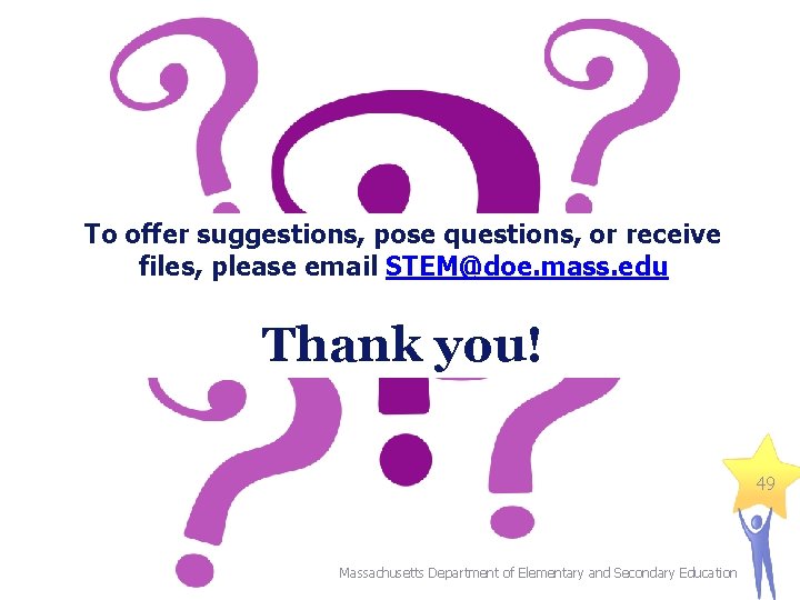 To offer suggestions, pose questions, or receive files, please email STEM@doe. mass. edu Thank