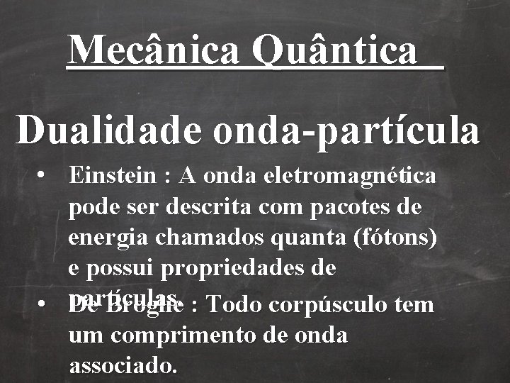 Mecânica Quântica Dualidade onda-partícula • Einstein : A onda eletromagnética pode ser descrita com Mecânica Quântica Dualidade onda-partícula • Einstein : A onda eletromagnética pode ser descrita com
