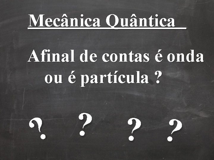 Mecânica Quântica Afinal de contas é onda ou é partícula ? ? ? Mecânica Quântica Afinal de contas é onda ou é partícula ? ? ?