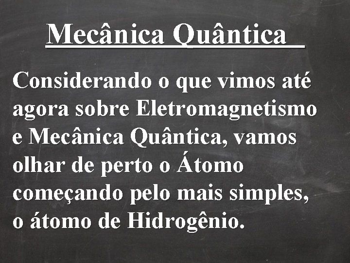 Mecânica Quântica Considerando o que vimos até agora sobre Eletromagnetismo e Mecânica Quântica, vamos Mecânica Quântica Considerando o que vimos até agora sobre Eletromagnetismo e Mecânica Quântica, vamos