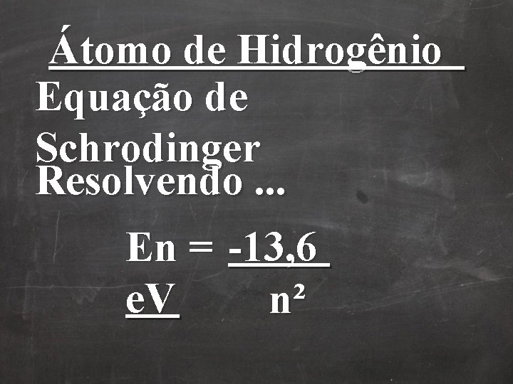 Átomo de Hidrogênio Equação de Schrodinger Resolvendo. . . En = -13, 6 e. Átomo de Hidrogênio Equação de Schrodinger Resolvendo. . . En = -13, 6 e.