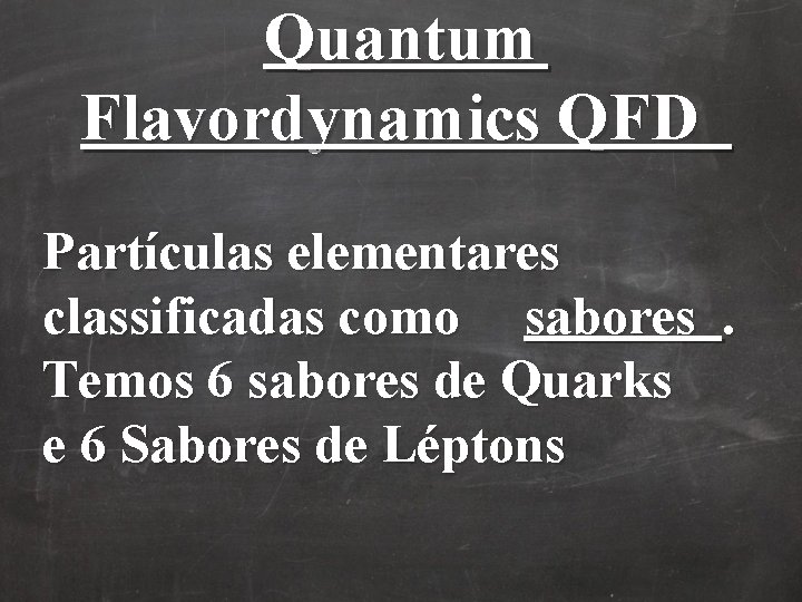 Quantum Flavordynamics QFD Partículas elementares classificadas como sabores. Temos 6 sabores de Quarks e Quantum Flavordynamics QFD Partículas elementares classificadas como sabores. Temos 6 sabores de Quarks e