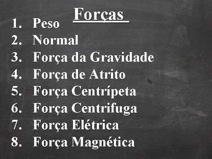 1. 2. 3. 4. 5. 6. 7. 8. Forças Peso Normal Força da Gravidade 1. 2. 3. 4. 5. 6. 7. 8. Forças Peso Normal Força da Gravidade