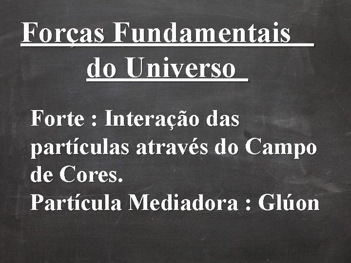 Forças Fundamentais do Universo Forte : Interação das partículas através do Campo de Cores. Forças Fundamentais do Universo Forte : Interação das partículas através do Campo de Cores.
