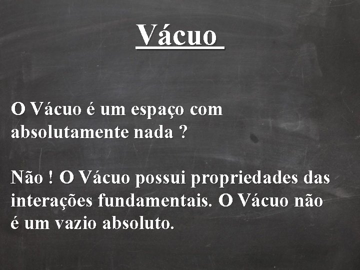 Vácuo O Vácuo é um espaço com absolutamente nada ? Não ! O Vácuo Vácuo O Vácuo é um espaço com absolutamente nada ? Não ! O Vácuo