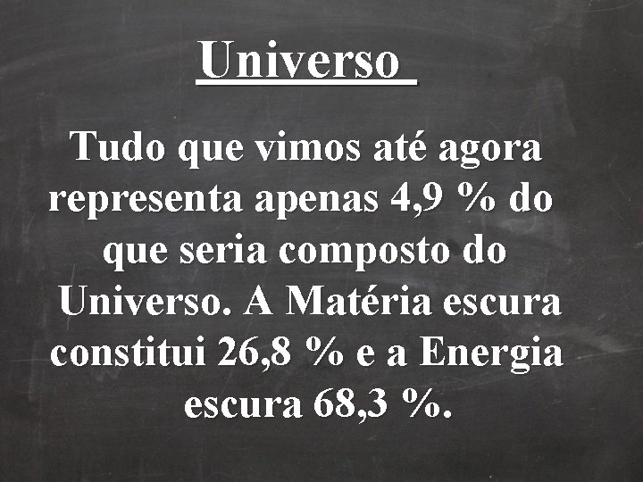 Universo Tudo que vimos até agora representa apenas 4, 9 % do que seria Universo Tudo que vimos até agora representa apenas 4, 9 % do que seria