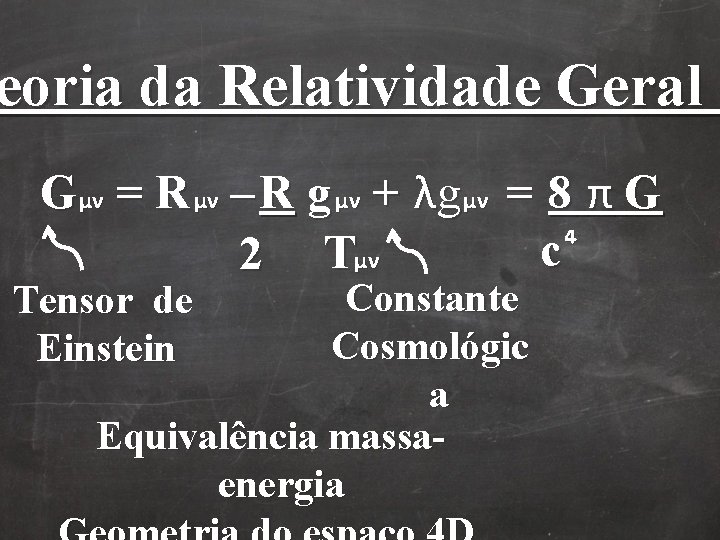 eoria da Relatividade Geral Gμν = R μν – R g μν + λg eoria da Relatividade Geral Gμν = R μν – R g μν + λg